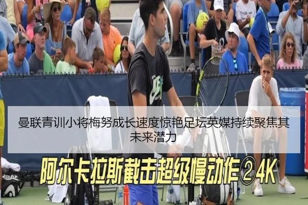 曼联青训小将梅努成长速度惊艳足坛英媒持续聚焦其未来潜力
