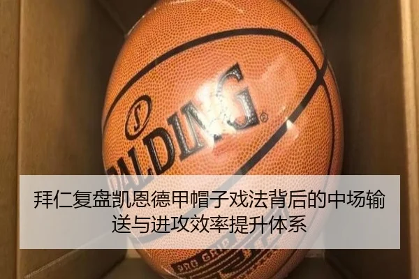 拜仁复盘凯恩德甲帽子戏法背后的中场输送与进攻效率提升体系